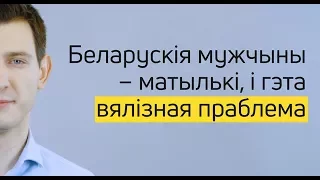 Белорусские мужчины – мотыльки, и это огромная проблема