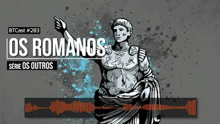 Os Romanos – Série Os Outros – BTCast 283