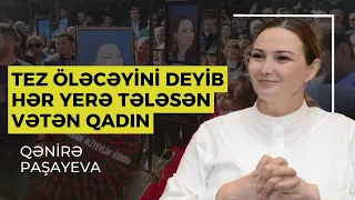 Tez öləcəyini deyib hər yerə tələsən Vətən qadın, Qənirə Paşayeva