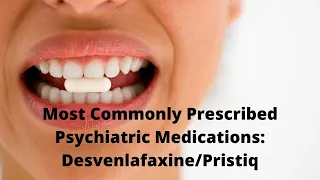 Most Commonly Prescribed Psychiatric Medications: Desvenlafaxine/Pristiq