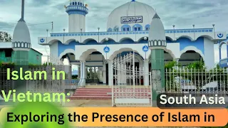 Islam in Vietnam Exploring the Presence of Islam in Vietnam I Real Stories [South Asia]