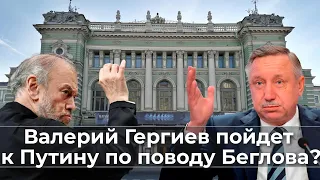 Валерий Гергиев пойдет к Путину по поводу Беглова?