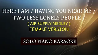 HERE I AM / HAVING YOU NEAR ME /TWO LESS LONELY PEOPLE ( FEMALE VERSION ) ( AIR SUPPLY MEDLEY )