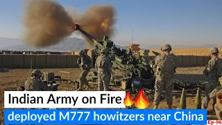 Indian Army in Fire Mode - deployed Deadly M777 howitzers near China Border | #LAC #india | EP-96