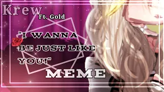 "I wanna be just like you!" || MEME || Krew || Ft. Gold || kinda inspired || Model AU || Half-Lazy