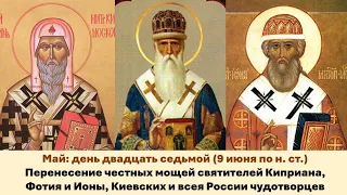 ЖИТИЯ СВЯТЫХ: 27 мая (9 июня по н. ст.) Перенесение честных мощей святит. Киприана, Фотия и Ионы