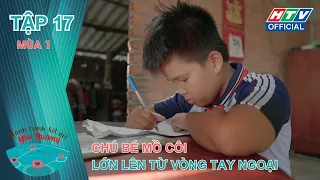 Hành Trình Kết Nối Yêu Thương | Tập 17 | Chú Bé Mồ Côi Lớn Lên Từ Vòng Tay Ngoại (18/5/2024)