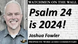 “Psalm 24 is 2024!” – Powerful Prophetic Encouragement from Joshua Fowler