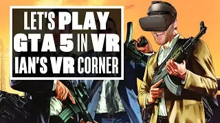 Playing GTA 5 In R.E.A.L. VR Is Unbelievably Cool! - Ian's VR Corner