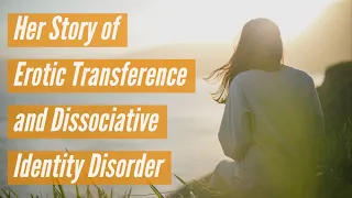 Her Story of Erotic Transference and Dissociative Identity Disorder