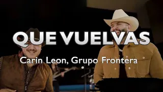 Grupo Frontera, Carin Leon - QUE VUELVAS (Letra) | La double H