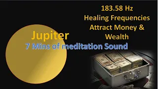 Attract Money & Wealth - Jupiter 183.58 Hz Frequency Meditation Sound - 7Mins
