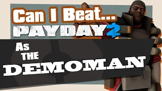 Can You Beat Payday 2 As The Demoman?