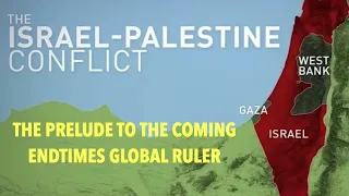 THE CURRENT GAZA/PALESTINE CONFLICT--IS THE PRELUDE TO THE GLOBAL RULER CALLED ANTICHRIST