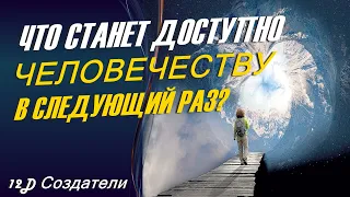 Что станет доступно человечеству в следующий раз? ∞ "12D Создатели"