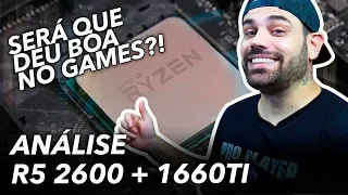 SERÁ QUE UM RYZEN 5 2600 + GTX 1660TI DÁ BOA?! | ANÁLISE DE HARDWARE