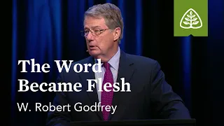 W. Robert Godfrey: The Word Became Flesh