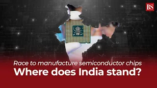 Race to manufacture semiconductor chips: Where does India stand?