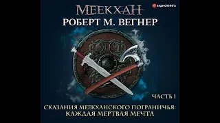 Роберт М. Вегнер – Сказания Меекханского пограничья. Каждая мертвая мечта. Часть 1. [Аудиокнига]