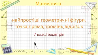 найпростіші геометричні фігури.точка,пряма ,відрізок ,промінь.урок геометрії 7 клас