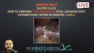 LIVE RELAY :HOW TO PERFORM 100% BLOODLESS TOTAL LAPAROSCOPIC HYSTERECTOMY WITHIN FEW MINUTES -CASE 6