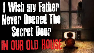 "I Wish My Father Never Opened The Secret Door In Our Old House" Creepypasta Scary Story