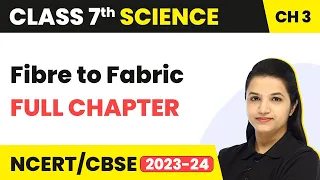 Fibre to Fabric - Full Chapter Explanation and NCERT Solutions | Class 7 Science Chapter 3