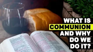 What Is Communion And Why Do We Do It?