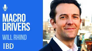Macroeconomic Drivers To Watch: Will Rhind | Investing With IBD