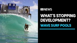 What's stopping wave surfing pools in Australia? | ABC News