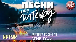 ПЕСНИ ПОД ГИТАРУ ✬ ВЕТЕР ГОНИТ ЗЛЫЕ ТУЧИ ✬ АРТУР