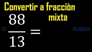 Convertir 88/13 a fraccion mixta , transformar fracciones impropias a mixtas mixto as a mixed number