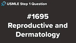 USMLE Step 1 Reproductive and Dermatology Question 1695 Walkthrough