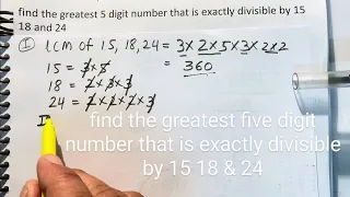find the greatest five digit number that is exactly divisible by 15 18 & 24