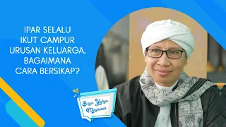 Ipar Selalu Ikut Campur Urusan Keluarga, Bagaimana Cara Bersikap ? - Buya Yahya Menjawab