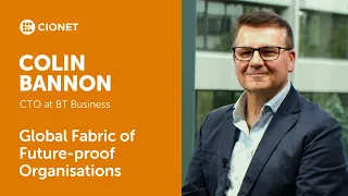 Colin Bannon - CTO at BT Business – Global Fabric of Future-proof Organisations