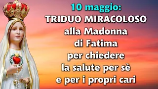 10 maggio:Triduo miracoloso alla Madonna di Fatima per chiedere la salute per se e per i propri cari