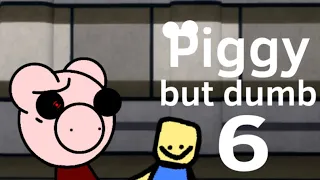 Piggy but dumb 6