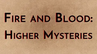 Fire & Blood: Higher Mysteries
