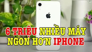 6 triệu có quá nhiều điện thoại ngon hơn iPhone?