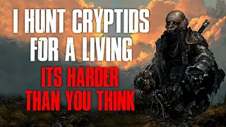 "I Hunt Cryptids For A Living, It's Harder Than You Think" Creepypasta