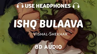 Ishq Bulaawa (8D AUDIO) Vishal Shekhar | Tainu takda ravaan | 8D Musix