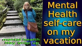 What I learned about mental health self-care on my vacation/Mental Health May wrap-up