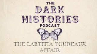 The Laetitia Toureaux Affair | The Dark Histories Podcast