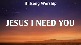 Hillsong Worship - Jesus I Need You (Lyrics) Hillsong Worship, Bethel Music, Kari Jobe