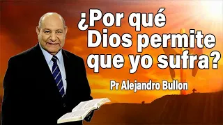 Por qué Dios permite que yo sufra - Pr Alejandro Bullon | sermones adventistas