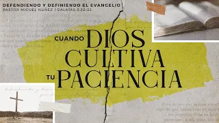 Cuando Dios cultiva tu paciencia - Pastor Miguel Núñez | La IBI