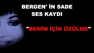 Bergen' in Sade Ses Kaydı - Benim İçin Üzülme