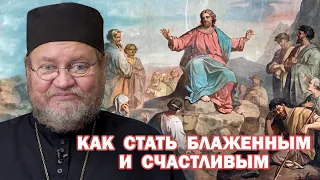 КАК СТАТЬ БЛАЖЕННЫМ И СЧАСТЛИВЫМ (Мф. 4:25 - 5:12). Протоиерей Олег Стеняев