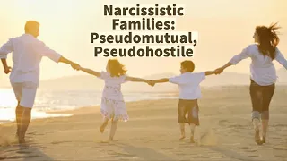 Narcissistic Families: Pseudomutual, Pseudohostile (Conference Presentation)